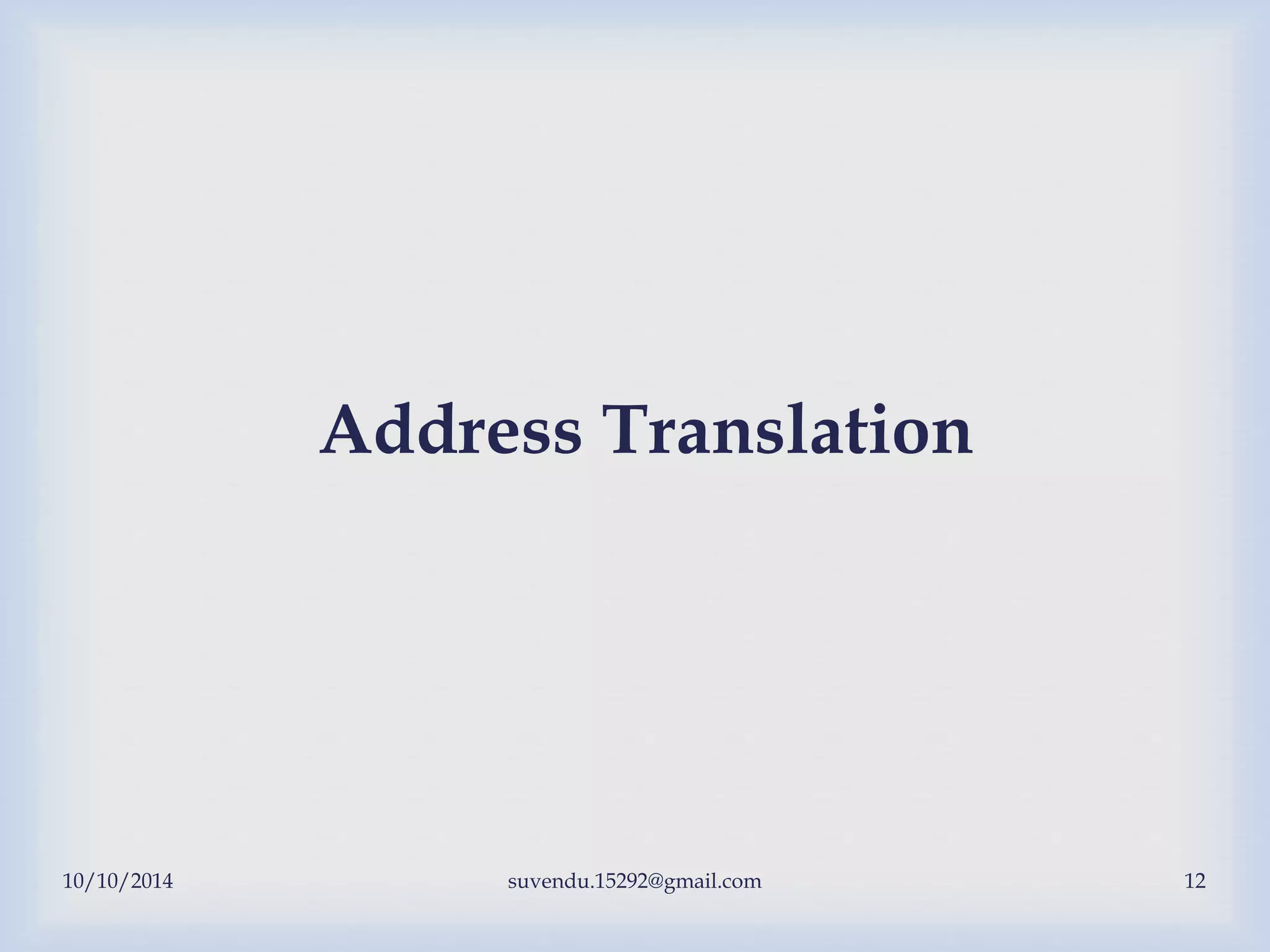 10/10/2014 suvendu.15292@gmail.com 12
Address Translation
 