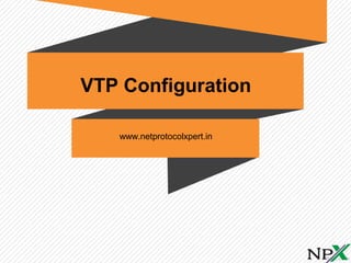 VTP Configuration
www.netprotocolxpert.in
 