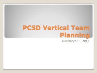 PCSD Vertical Team
Planning
December 10, 2013

 