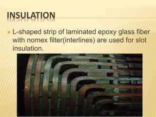 INSULATION
 L-shaped strip of laminated epoxy glass fiber
with nomex filter(interlines) are used for slot
insulation.
 