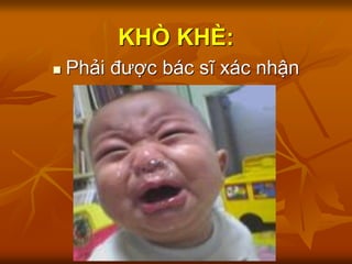 KHÒ KHÈ:
 Phải được bác sĩ xác nhận
 