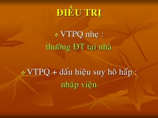 ÑIEÀU TRÒ
 VTPQ nheï :
thöôøng ÑT taïi nhaø
 VTPQ + daáu hieäu suy hoâ haáp :
nhaäp vieän
 
