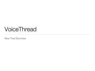 VoiceThread
New Tool Overview
 