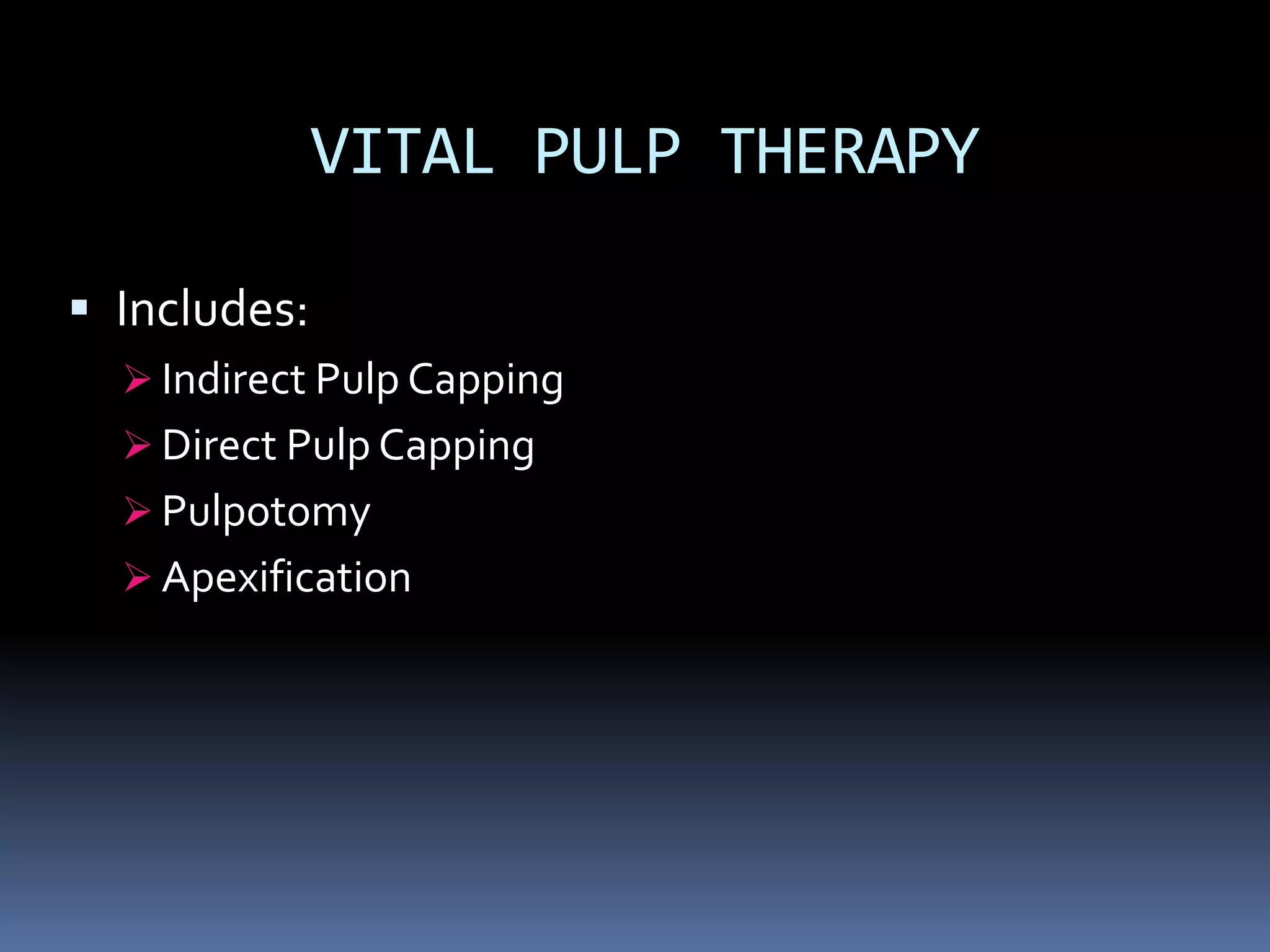 VITAL PULP THERAPY
 Includes:
 Indirect Pulp Capping
 Direct Pulp Capping
 Pulpotomy

 Apexification

 