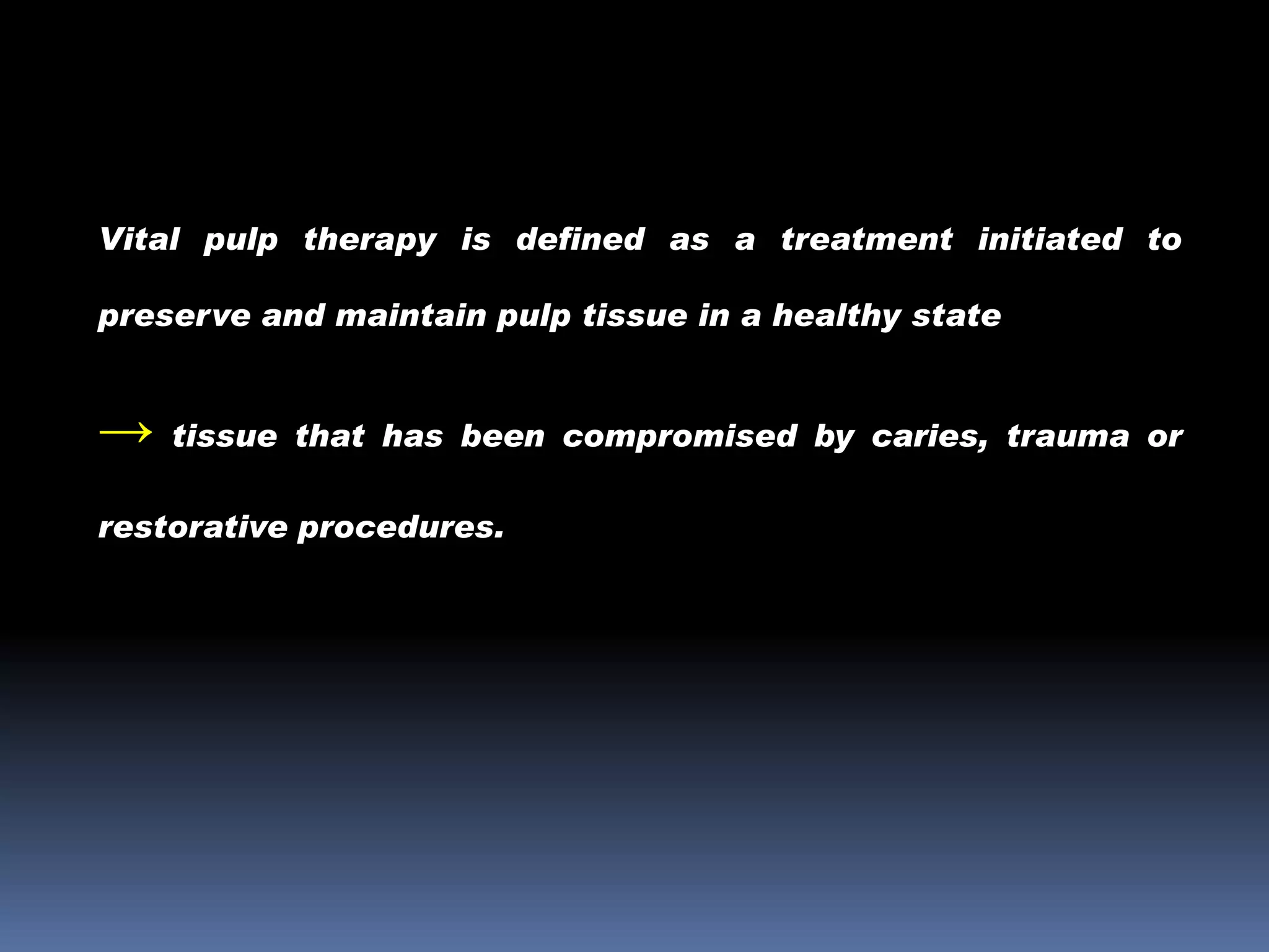 Vital pulp therapy is defined as a treatment initiated to
preserve and maintain pulp tissue in a healthy state

→

tissue that has been compromised by caries, trauma or

restorative procedures.

 