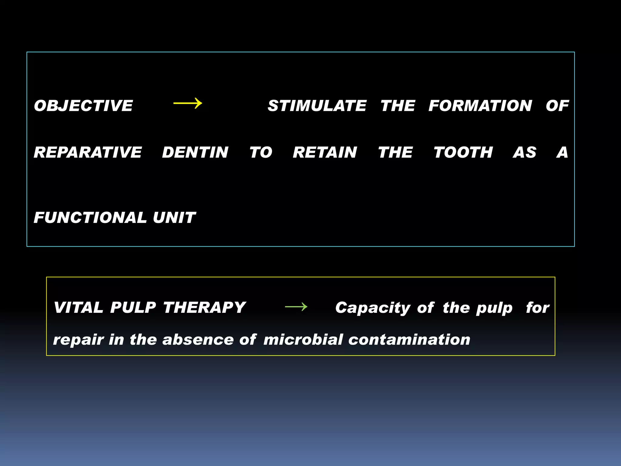 OBJECTIVE
REPARATIVE

→
DENTIN

STIMULATE THE FORMATION OF
TO

RETAIN

THE

TOOTH

AS

FUNCTIONAL UNIT

VITAL PULP THERAPY

→

Capacity of the pulp for

repair in the absence of microbial contamination

A

 
