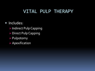VITAL PULP THERAPY
 Includes:
 Indirect Pulp Capping
 Direct Pulp Capping
 Pulpotomy

 Apexification

 