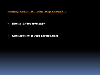 Primary Goals

of

Vital Pulp Therapy

 Dentin bridge formation

 Continuation of root development

:

 