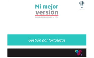 Agosto, 2014
Fortalezas aplicadas al
trabajo
Gestión por fortalezas
 