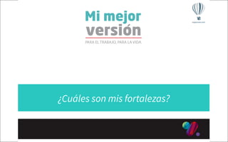 Agosto, 2014
… y a la rutina
diaria
Fortalezas aplicadas al
trabajo
rodrigo_saa
¿Cuáles son mis fortalezas?
 