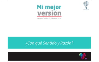 Agosto, 2014
… y a la rutina
diaria
Fortalezas aplicadas al
trabajo
rodrigo_saa
¿Con qué Sentido y Razón?
 