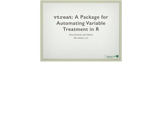 vtreat: A Package for
Automating Variable
Treatment in R
Nina Zumel & John Mount
Win-Vector, LLC
 