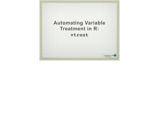 Automating Variable
Treatment in R:
vtreat!
 