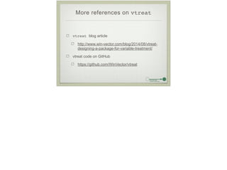 More references on vtreat
vtreat blog article
http://www.win-vector.com/blog/2014/08/vtreat-
designing-a-package-for-variable-treatment/
vtreat code on GitHub
https://github.com/WinVector/vtreat
 