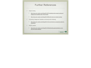 Further References
Impact Coding
http://www.win-vector.com/blog/2012/07/modeling-trick-impact-coding-of-
categorical-variables-with-many-levels/
http://www.win-vector.com/blog/2012/08/a-bit-more-on-impact-coding/
Converting Categorical Variables to Numerical (No Hashing)
http://www.win-vector.com/blog/2014/12/a-comment-on-preparing-data-for-
classifiers/
PRESS statistic
http://www.win-vector.com/blog/2014/09/estimating-generalization-error-
with-the-press-statistic/
!
!
!
 