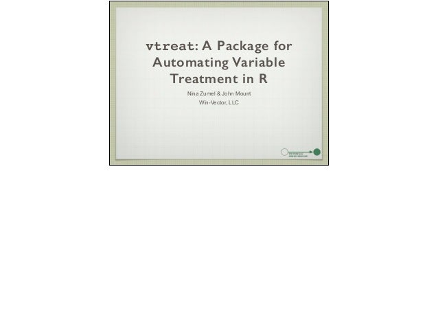 vtreat: A Package for
Automating Variable
Treatment in R
Nina Zumel & John Mount
Win-Vector, LLC
 