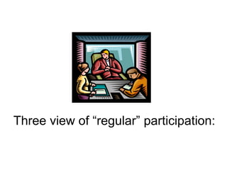 Three view of “regular” participation:
 