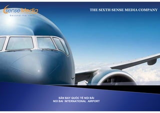 THE SIXTH SENSE MEDIA COMPANY
SÂN BAY QU C T N I BÀI
NOI BAI INTERNATIONAL AIRPORT
 