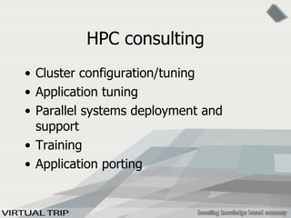 HPC consulting Cluster configuration/tuning Application tuning Parallel systems deployment and support Training Application porting 