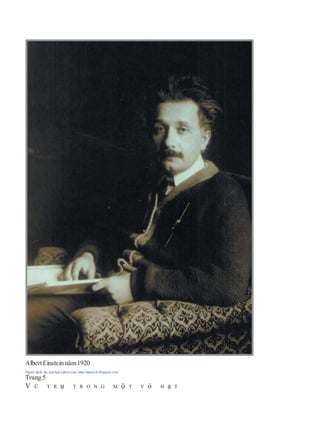 AlbertEinstein năm1920
Người dịch: da_trạch@yahoo.com; http://datrach.blogspot.com
Trang 5
V Ũ T R ụ T R O N G M ộ T V ỏ H ạ T
 
