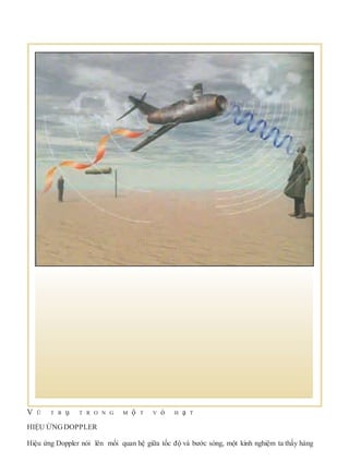 V Ũ T R ụ T R O N G M ộ T V ỏ H ạ T
HIỆU ỨNGDOPPLER
Hiệu ứng Doppler nói lên mối quan hệ giữa tốc độ và bước sóng, một kinh nghiệm ta thấy hàng
 