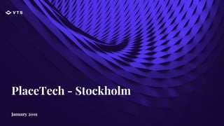 PlaceTech - Stockholm
January 2019
 