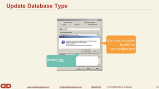 Update Database Type 
www.redpillanalytics.com info@redpillanalytics.com @RedPillA © 2014 RED PILL Analytics 
23 
You are prompted 
to edit the 
connection pool 
Select Yes 
 