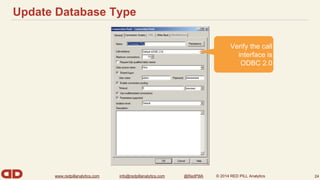 Update Database Type 
www.redpillanalytics.com info@redpillanalytics.com @RedPillA © 2014 RED PILL Analytics 
24 
Verify the call 
interface is 
ODBC 2.0 
 