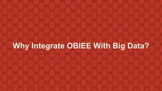 Why Integrate OBIEE With Big Data? 
 