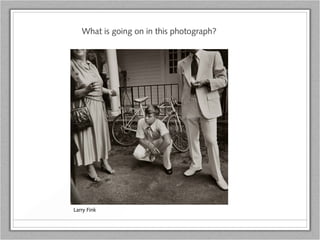 Larry Fink
What is going on in this photograph?
 
