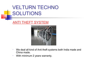 VELTURN TECHNO
SOLUTIONS
ANTI THEFT SYSTEM




•   We deal all kind of Anti theft systems both India made and
    China made.
•   With minimum 2 years warranty.
 