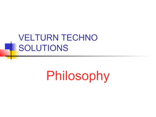 VELTURN TECHNO
SOLUTIONS


    Philosophy
 