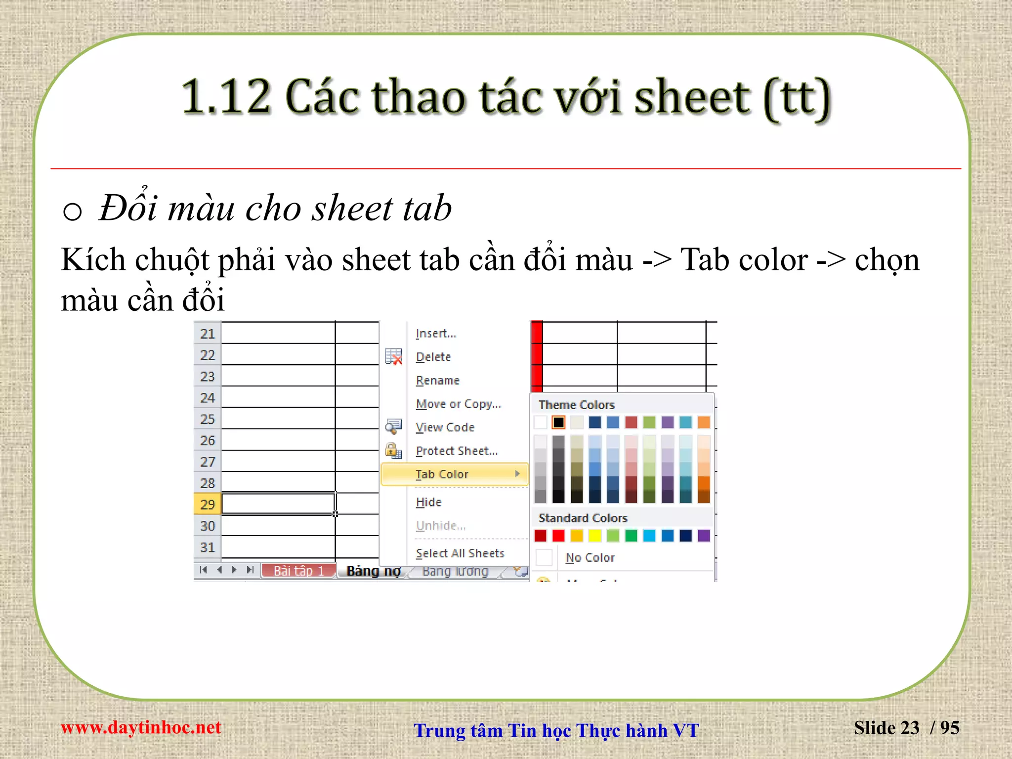 www.daytinhoc.net Trung tâm Tin học Thực hành VT Slide 23 / 95
o Đổi màu cho sheet tab
Kích chuột phải vào sheet tab cần đổi màu -> Tab color -> chọn
màu cần đổi
 
