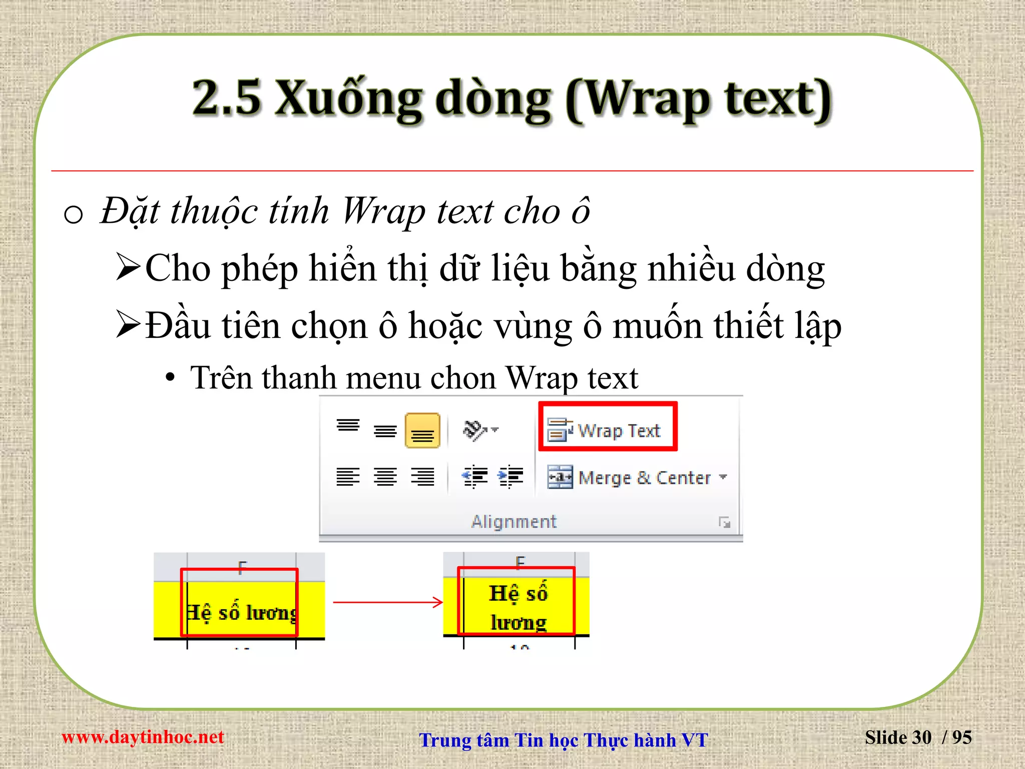 www.daytinhoc.net Trung tâm Tin học Thực hành VT Slide 30 / 95
o Đặt thuộc tính Wrap text cho ô
Cho phép hiển thị dữ liệu bằng nhiều dòng
Đầu tiên chọn ô hoặc vùng ô muốn thiết lập
• Trên thanh menu chon Wrap text
 