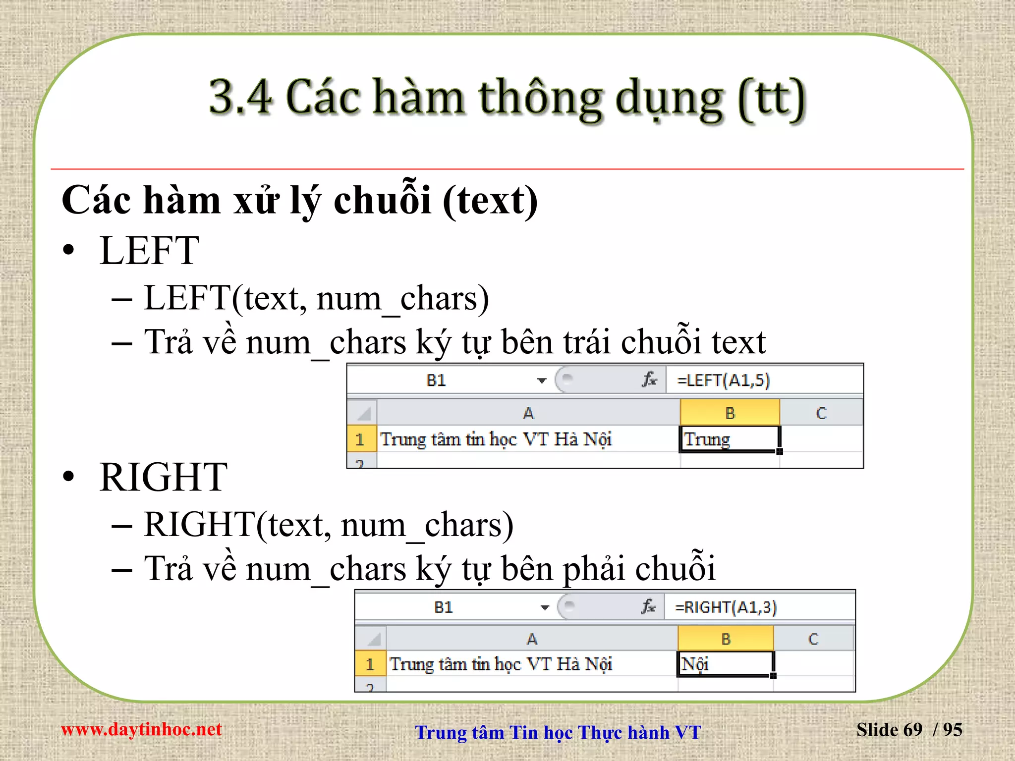 www.daytinhoc.net Trung tâm Tin học Thực hành VT Slide 69 / 95
Các hàm xử lý chuỗi (text)
• LEFT
– LEFT(text, num_chars)
– Trả về num_chars ký tự bên trái chuỗi text
• RIGHT
– RIGHT(text, num_chars)
– Trả về num_chars ký tự bên phải chuỗi
 