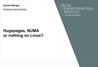 Hugepages, NUMA
or nothing on Linux?
Daniel Hillinger
Database Administrator
 