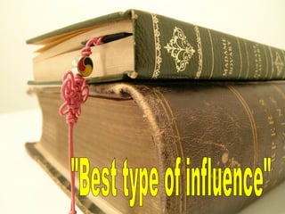 &quot;Best type of influence&quot; 