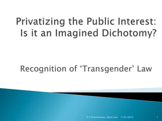 Recognition of ‘Transgender’ Law
1/22/2015V.T.Thamilmaran, Dean/Law 1
 