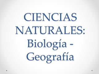 CIENCIAS
NATURALES:
Biología -
Geografía
 