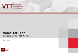 Voice Tel Tech
Company profile – ICT Practice
April 2013
 