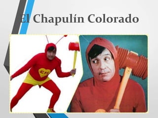 El Chapulín Colorado
 