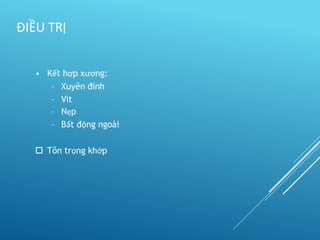 • Kết hợp xương:
– Xuyên đinh
– Vit
– Nẹp
– Bất động ngoài
 Tôn trọng khớp
ĐIỀU TRỊ
 