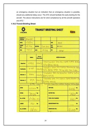 24
an emergency situation but an indication that an emergency situation is possible,
should any additional delay occur. The ATC should facilitate the early landing for the
aircraft. The above instructions are for strict compliance by all the aircraft operators
and ATC.”
1.18.3 Transit Briefing Sheet
 