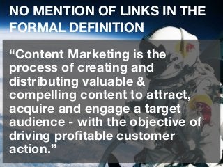 10
“Content Marketing is the
process of creating and
distributing valuable &
compelling content to attract,
acquire and en...