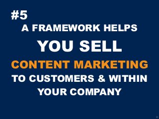 21
A FRAMEWORK HELPS
YOU SELL
CONTENT MARKETING
TO CUSTOMERS & WITHIN
YOUR COMPANY
#5
 