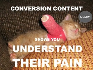 38
CONVERSION CONTENT
SHOWS YOU
UNDERSTAND
THEIR PAIN
OUCHY!
 