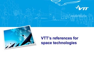 VTT’s references for
space technologies
 