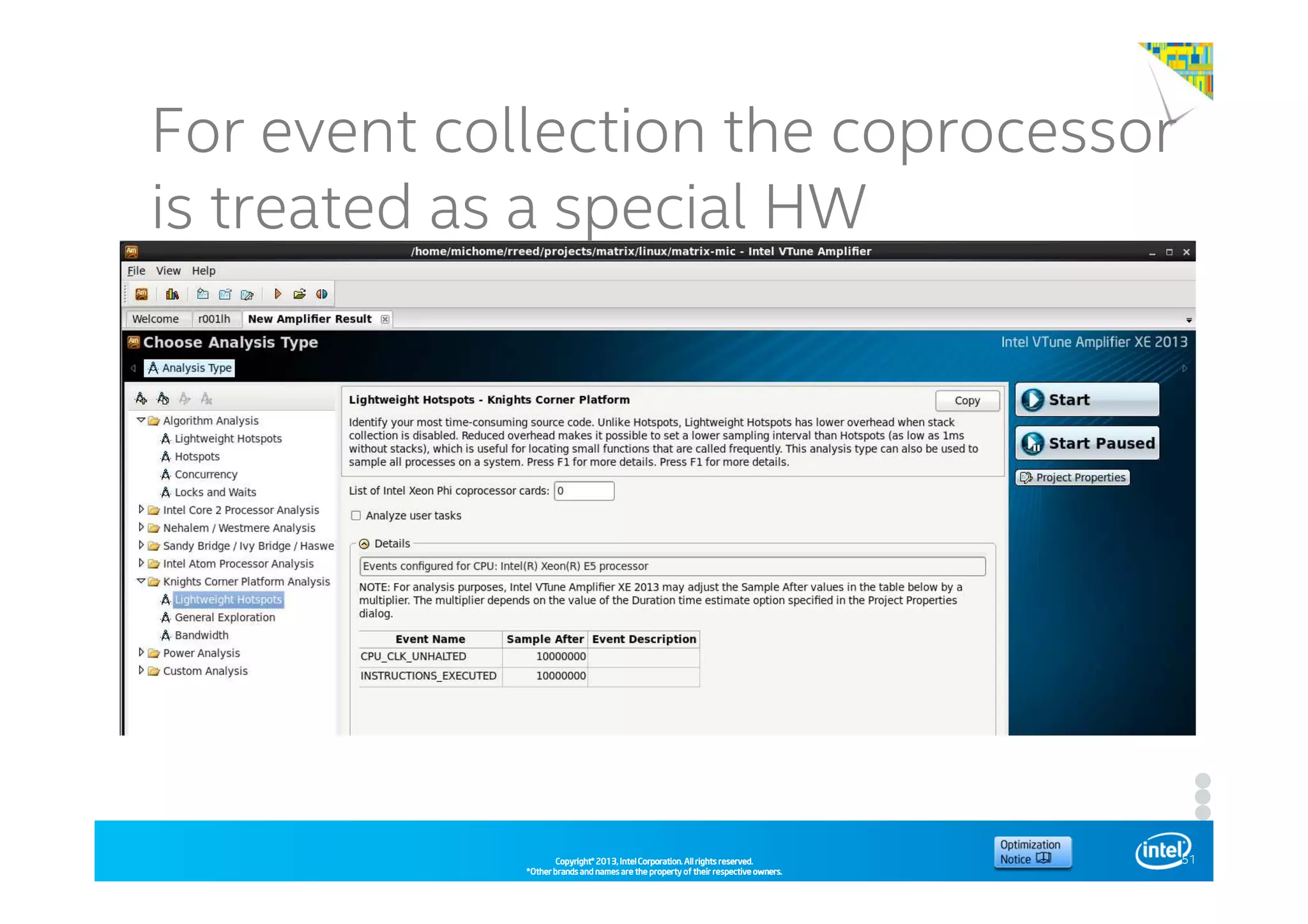 Copyright©Copyright©Copyright©Copyright© 2013,2013,2013,2013, Intel Corporation. All rights reserved.Intel Corporation. All rights reserved.Intel Corporation. All rights reserved.Intel Corporation. All rights reserved.
*Other brands and names are the property of their respective owners.*Other brands and names are the property of their respective owners.*Other brands and names are the property of their respective owners.*Other brands and names are the property of their respective owners.
Intel® Software Conference 2014
For event collection the coprocessor
is treated as a special HW
architecture
51
 