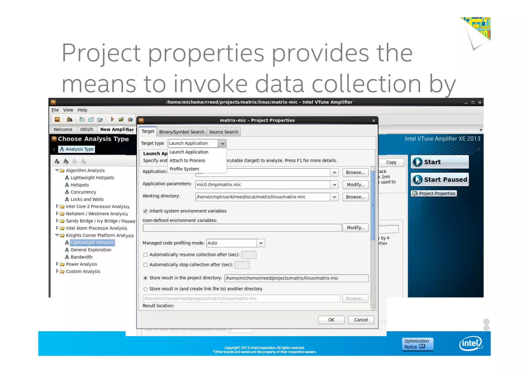 Copyright©Copyright©Copyright©Copyright© 2013,2013,2013,2013, Intel Corporation. All rights reserved.Intel Corporation. All rights reserved.Intel Corporation. All rights reserved.Intel Corporation. All rights reserved.
*Other brands and names are the property of their respective owners.*Other brands and names are the property of their respective owners.*Other brands and names are the property of their respective owners.*Other brands and names are the property of their respective owners.
Intel® Software Conference 2014
Project properties provides the
means to invoke data collection by
target type
52
 