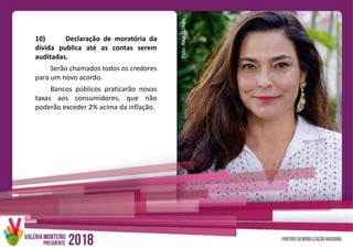Foto:AlexGomes
10) Declaração de moratória da
dívida publica até as contas serem
auditadas.
Serão chamados todos os credores
para um novo acordo.
Bancos públicos praticarão novas
taxas aos consumidores, que não
poderão exceder 2% acima da inflação.
 